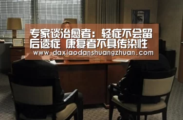专家谈治愈者:轻症不会留后遗症 康复者不具传染性“大小单双赚钱平台”(图2) 大小单双赚钱平台