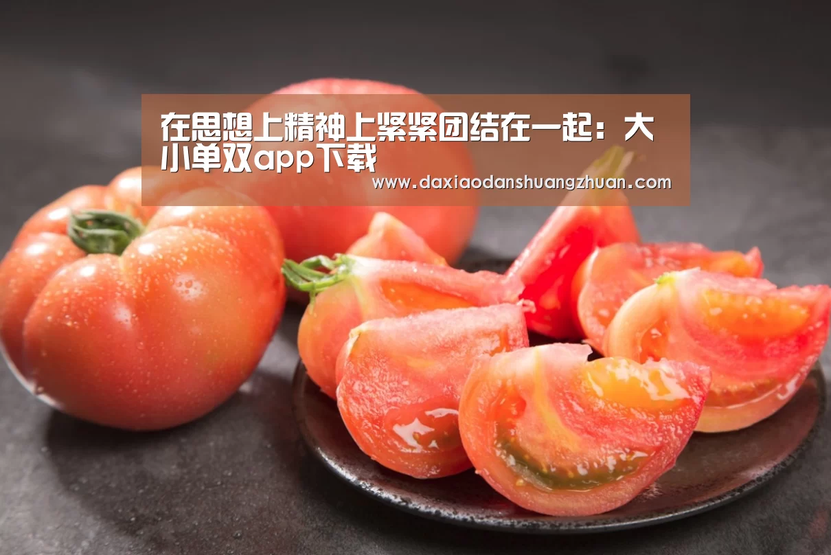 在思想上精神上紧紧团结在一起:大小单双app下载(图1) 大小单双赚钱平台